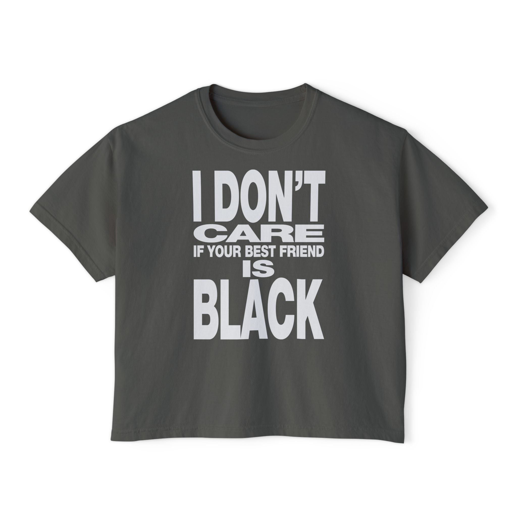 I Don't Care if Your Best Friend is Black Boxy T-shirt