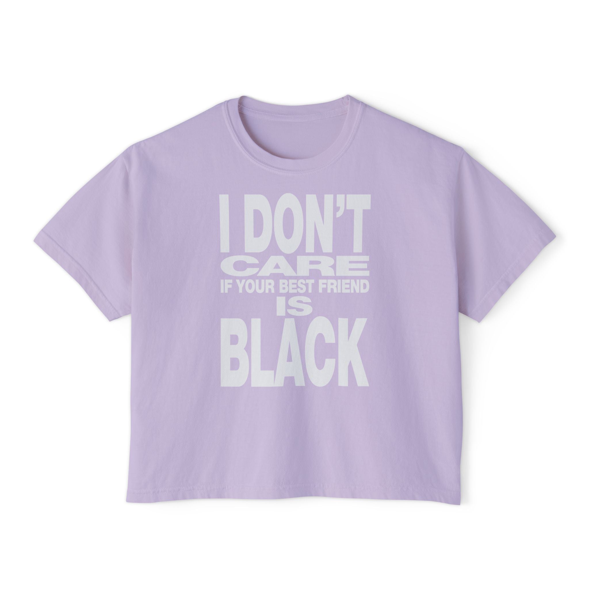 I Don't Care if Your Best Friend is Black Boxy T-shirt